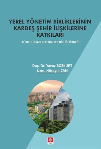 Yerel Yönetim Birliklerinin Kardeş Şehir İlişkilerine Katkıları - Hüseyin Can - Ekin Basım Yayın