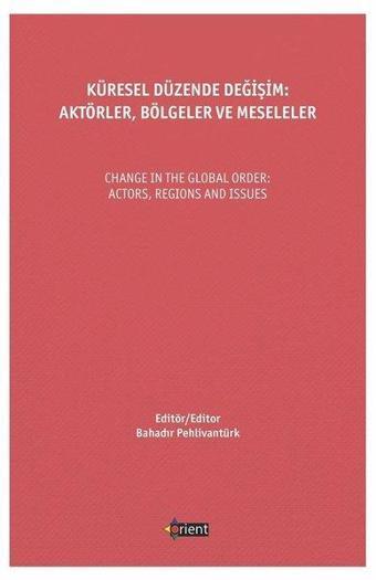 Küresel Düzende Değişim: Aktörler - Bölgeler ve Meseleler - Kolektif  - Orient Yayınları