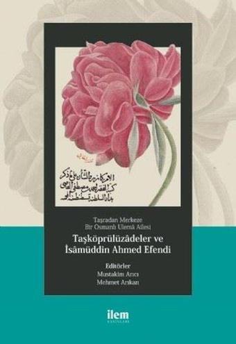 Taşradan Merkeze Bir Osmanlı Ulema Ailesi - Taşköprülüzadeler ve İsamüddin Ahmed Efendi - Kolektif  - İlem Yayınları