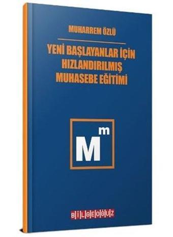 Yeni Başlayanlar için Hızlandırılmış Muhasebe Eğitimi - Muharrem Özlü - Bilgeoğuz Yayınları