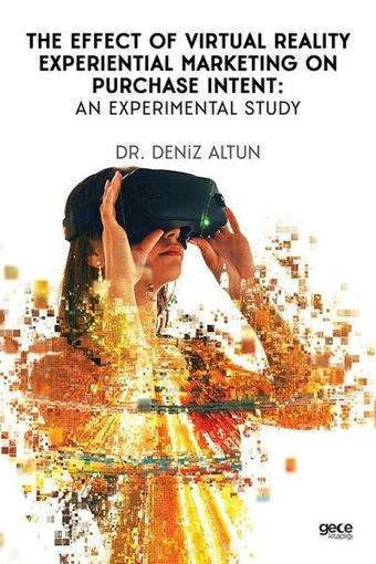 The Effect Of Virtual Reality Experiential Marketing On Purchase Intent An Experimental Study - Deniz Altun - Gece Kitaplığı