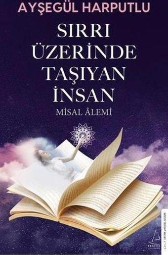 Sırrı Üzerinde Taşıyan İnsan - Misal Alemi - Ayşegül Harputlu - Destek Yayınları