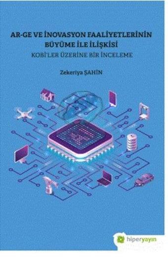 Ar-Ge ve İnovasyon Faaliyetlerinin Büyüme ile İlişkisi - Kobi'ler Üzerine Bir İnceleme - Zekeriya Şahin - Hiperlink