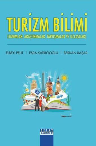 Turizm Bilimi: Tanımlar - Araştırmalar - Tartışmalar ve Uzlaşıcılar - Berkan Başar - Detay Yayıncılık