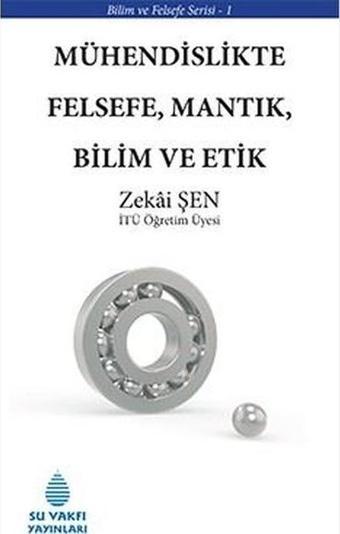 Mühendislikte Felsefe, Mantık, Bilim ve Etik - Zekai Şen - Su Vakfı Yayınları