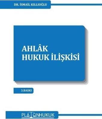 Ahlak Hukuk İlişkisi - İsmail Kıllıoğlu - Platon Hukuk Yayınevi