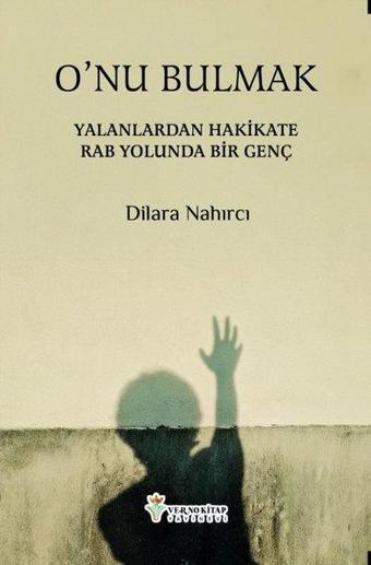 O'nu Bulmak - Yalanlardan Hakikate Rab Yolunda Bir Genç - Dilara Nahirci - Verno Kitap