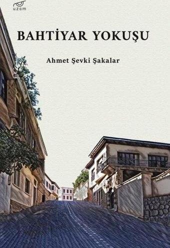 Bahtiyar Yokuşu - Ahmet Şevki Şakalar - Uzam Yayınları