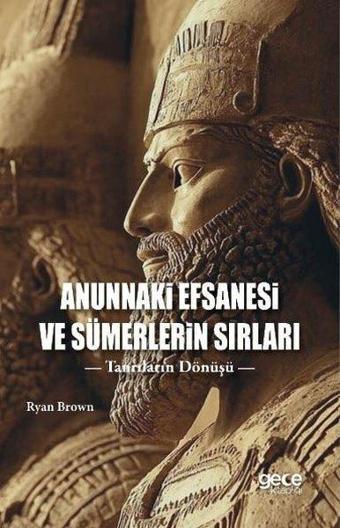 Anunnaki Efsanesi ve Sümerlerin Sırları - Tanrıların Dönüşü - Ryan Brown - Gece Kitaplığı