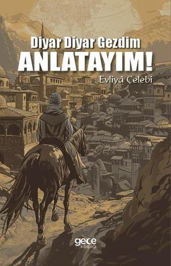 Diyar Diyar Gezdim, Anlatayım! - Evliya Çelebi - Gece Kitaplığı