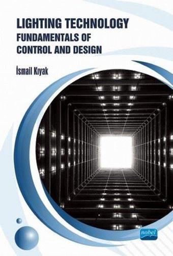 Lighting Technology: Fundamentals of Control and Design - İsmail Kıyak - Nobel Akademik Yayıncılık