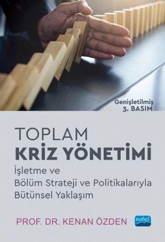 Toplam Kriz Yönetimi - İşletme ve Bölüm Strateji ve Politikalarıyla Bütünsel Yaklaşım - Kenan Özden - Nobel Akademik Yayıncılık