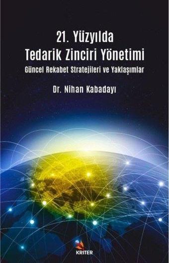 21. Yüzyılda Tedarik Zinciri Yönetimi Güncel Rekabet Stratejileri ve Yaklaşımlar - Nihan Kabadayı - Kriter