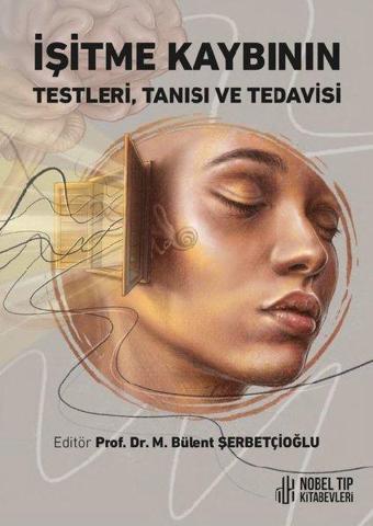 İşitme Kaybının Testleri Tanısı ve Tedavisi - M. Bülent Şerbetçioğlu - Nobel Tıp Kitabevleri