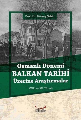 Osmanlı Dönemi Balkan Tarihi Üzerine Araştırmalar - Gürsoy Şahin - Gökkubbe