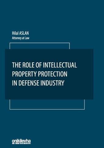 The Role Of Intellectual Property Protection in Defense Industry - Hilal Aslan - On İki Levha Yayıncılık