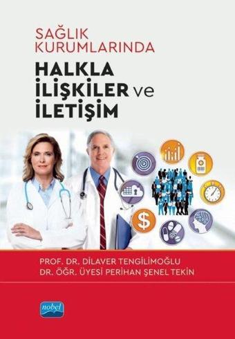 Sağlık Kurumlarında Halkla İlişkiler ve İletişim - Dilaver Tengilimoğlu - Nobel Akademik Yayıncılık