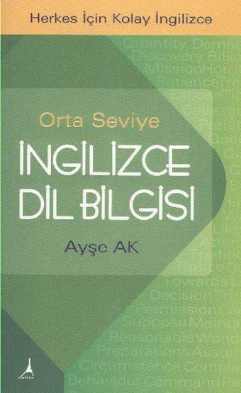 Orta Seviye İngilizce Dil Bilgisi - Herkes İçin Kolay İngilizce - Ayşe Ak - Alter Yayınları
