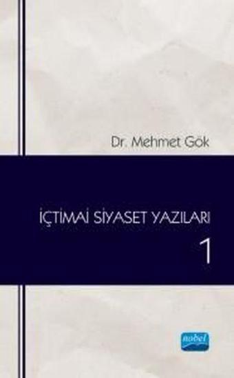İçtimai Siyaset Yazıları - 1 - Mehmet Gök - Nobel Akademik Yayıncılık