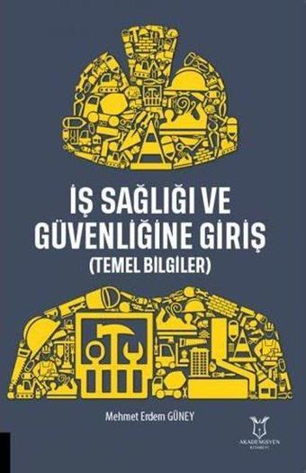 İş Sağlığı ve Güvenliğine Giriş - Temel Bilgiler - Mehmet Erdem Güney - Akademisyen Kitabevi