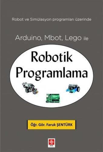 Arduino Mbot Lego ile Robotik Programlama - Faruk Şentürk - Ekin Basım Yayın