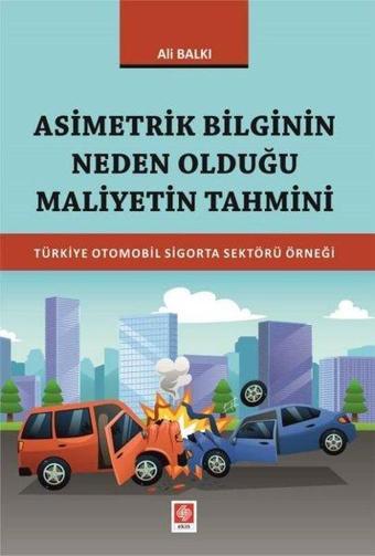 Asimetrik Bilginin Neden Olduğu Maliyetin Tahmini - Ali Balkı - Ekin Basım Yayın