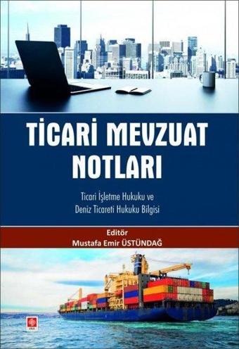 Ticari Mevzuat Notları - Ticari İşletme Hukuku ve Deniz Ticareti Hukuku Bilgisi - Mustafa Emir Üstündağ - Ekin Basım Yayın
