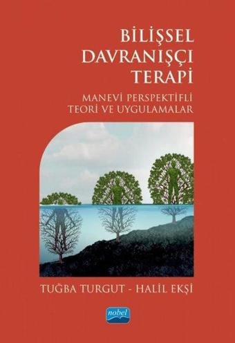 Bilişsel Davranışçı Terapi - Manevi Perspektifli Teori ve Uygulamalar - Halil Ekşi - Nobel Akademik Yayıncılık