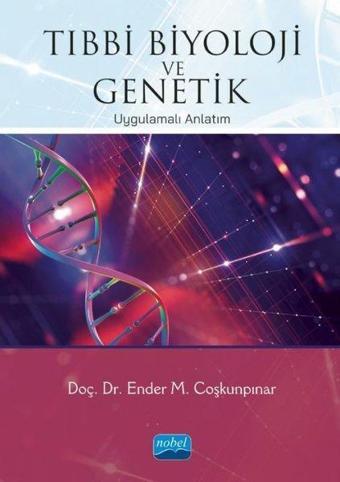 Tıbbi Biyoloji ve Genetik - Uygulamalı Anlatım - Ender M. Coşkunpınar - Nobel Akademik Yayıncılık