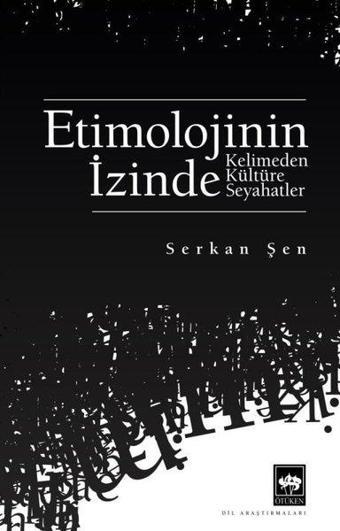 Etimolojinin İzinde - Kelimeden Kültüre Seyahatler - Serkan Şen - Ötüken Neşriyat