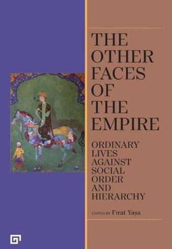 The Other Faces of The Empire - Ordinary Lives Against Social Order And Hierarchy - Fırat Yaşa - Koç Üniversitesi Yayınları