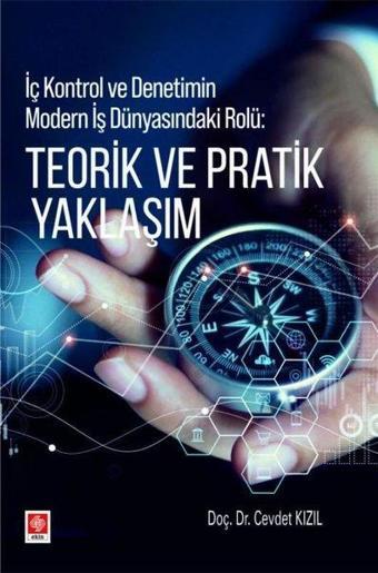 Teorik ve Pratik Yaklaşım - İç Kontrol ve Denetimin Modern İş Dünyasındaki Rolü - Ekin Basım Yayın