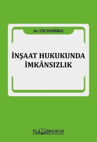 İnşaat Hukukunda İmkansızlık - Elif Demirel - Platon Hukuk Yayınevi