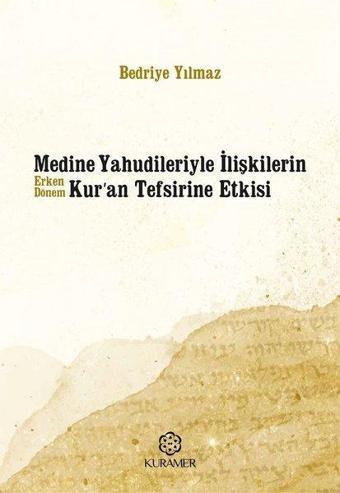 Medine Yahudileriyle İlişkilerin Erken Dönem Kur'an Tefsirine Etkisi - Bedriye Yılmaz - Kuramer