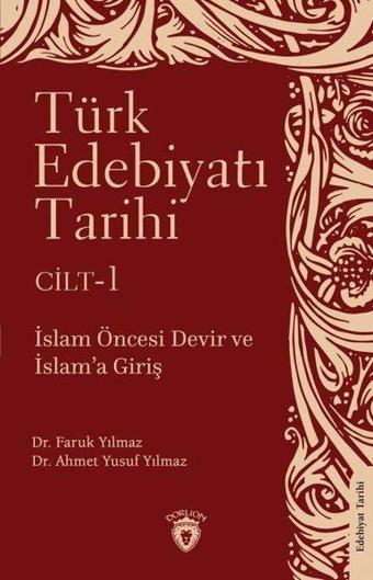 Türk Edebiyatı Tarihi Cilt 1 - İslam Öncesi Devir ve İslam'a Giriş - Ahmet Yusuf Yılmaz - Dorlion Yayınevi