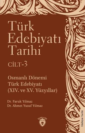 Türk Edebiyatı Tarihi Cilt 3 - Osmanlı Dönemi Türk Edebiyatı 14. ve 15.Yüzyıllar - Ahmet Yusuf Yılmaz - Dorlion Yayınevi