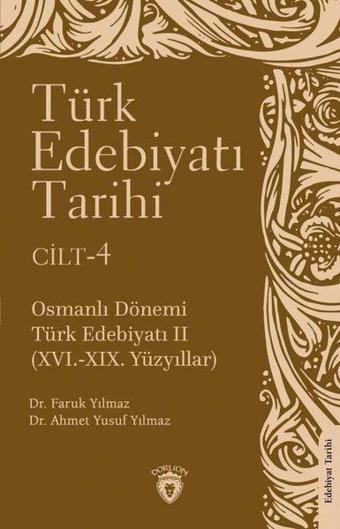 Türk Edebiyatı Tarihi Cilt 4 - Osmanlı Dönemi Türk Edebiyatı 16.19.Yüzyıllar - Ahmet Yusuf Yılmaz - Dorlion Yayınevi