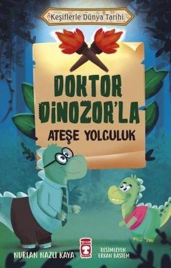 Doktor Dinozor'la Ateşe Yolculuk - Keşiflerle Dünya Tarihi - Nurlan Nazlı Kaya - Timaş Çocuk