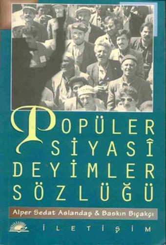 Popüler Siyasi Deyimler Sözlüğü - Baskın Bıçakçı - İletişim Yayınları