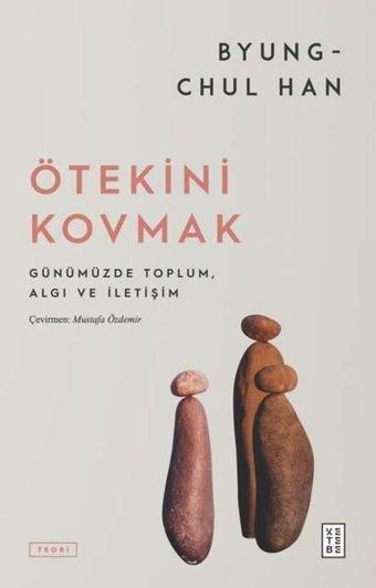 Ötekini Kovmak - Günümüzde Toplum, Algı ve İletişim - Byung Chul Han - Ketebe