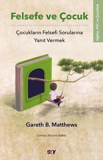 Felsefe ve Çocuk-Çocukların Felsefi Sorularına Yanıt Vermek - Gareth B. Matthews - Say Yayınları