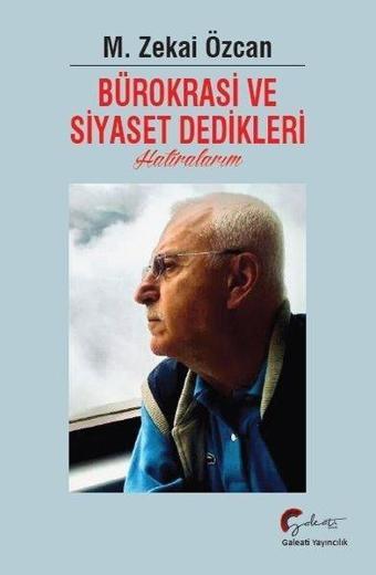 Bürokrasi ve Siyaset Dedikleri - Hatıralarım - M. Zekai Özcan - Galeati