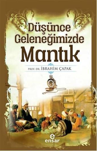 Düşünce Geleneğimizde Mantık - İbrahim Çapak - Ensar Neşriyat