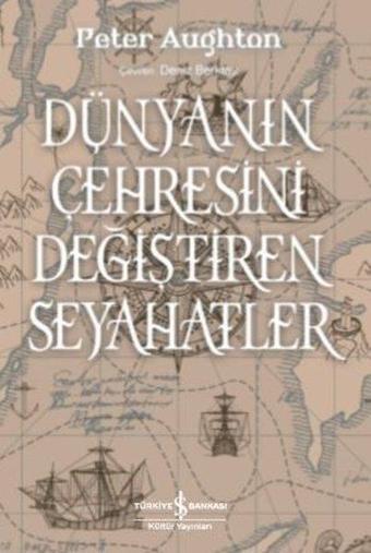 Dünyanın Çehresini Değiştiren Seyahatler - Peter Aughton - İş Bankası Kültür Yayınları