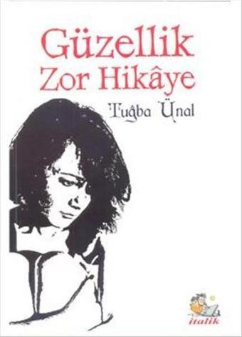 Güzellik Zor Hikaye - Tuğba Ünal - İtalik Yayınları