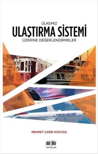 Ülkemiz Ulaştırma Sistemi Üzerine Değerlendirmeler - Mehmet Çağrı Kızıltaş - Akıl Fikir Yayınları