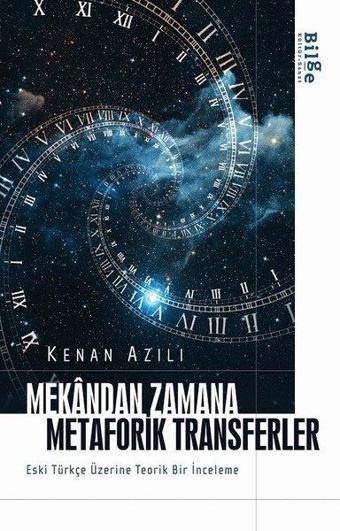 Mekandan Zamana Metaforik Transferler - Eski Türkçe Üzerine Teorik Bir İnceleme - Kenan Azılı - Bilge Kültür Sanat