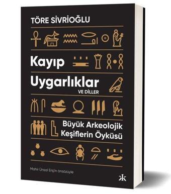 Kayıp Uygarlıklar ve Diller - Büyük Arkeolojik Keşiflerin Öyküsü - Töre Sivrioğlu - Kafka Kitap