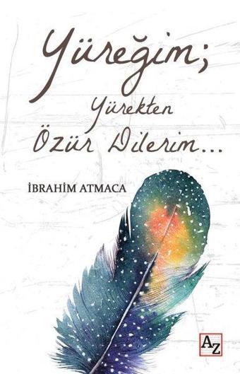 Yüreğim; Yürekten Özür Dilerim - İbrahim Atmaca - Az Kitap