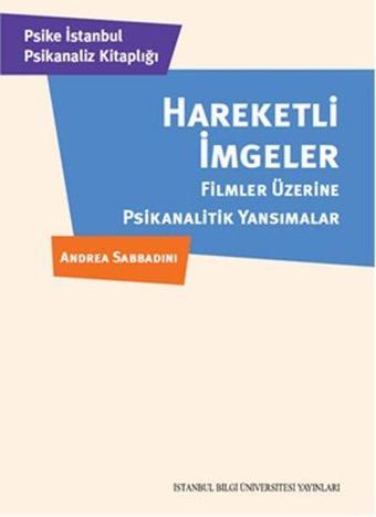 Hareketli İmgeler - Filmler Üzerine Psikanalitik Yansımalar - Andrea Sabbadini - İstanbul Bilgi Üniv.Yayınları
